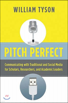 Pitch Perfect: Communicating with Traditional and Social Media for Scholars, Researchers, and Academic Leaders