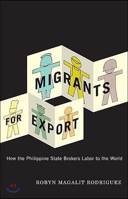 Migrants for Export: How the Philippine State Brokers Labor to the World