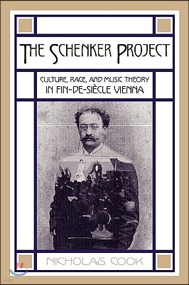 The Schenker Project: Culture, Race, and Music Theory in Fin-de-Siecle Vienna