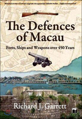 The Defences of Macau: Forts, Ships and Weapons Over 450 Years