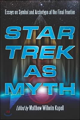 Star Trek as Myth: Essays on Symbol and Archetype at the Final Frontier