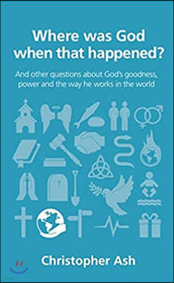 Where Was God When That Happened?: And Other Questions about God's Goodness, Power and the Way He Works in the World