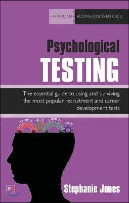 Psychological Testing: The Essential Guide to Using and Surviving the Most Popular Recruitment and Career Development Tests