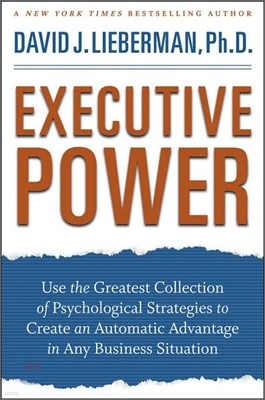 Executive Power: Use the Greatest Collection of Psychological Strategies to Create an Automatic Advantage in Any Business Situation