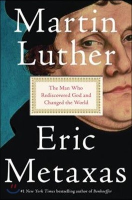Martin Luther: The Man Who Rediscovered God and Changed the World