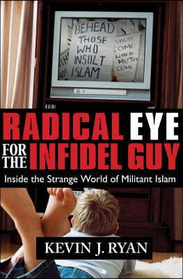 Radical Eye for the Infidel Guy: Inside the Strange World of Militant Islam