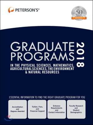 Peterson's Graduate Programs in the Physical Sciences, Mathematics, Agricultural Sciences, Environment & Natural Resources 2018
