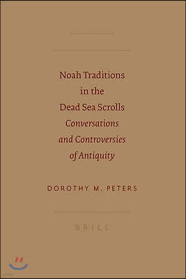 Noah Traditions in the Dead Sea Scrolls: Conversations and Controversies of Antiquity