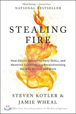 Stealing Fire: How Silicon Valley, the Navy SEALs, and Maverick Scientists Are Revolutionizing the Way We Live and Work