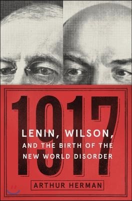 1917: Lenin, Wilson, and the Birth of the New World Disorder