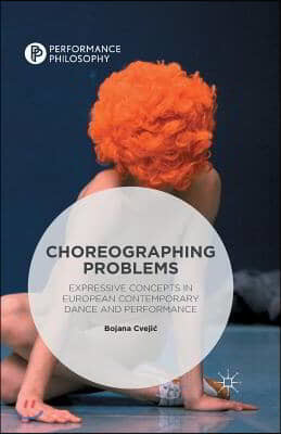 Choreographing Problems: Expressive Concepts in Contemporary Dance and Performance