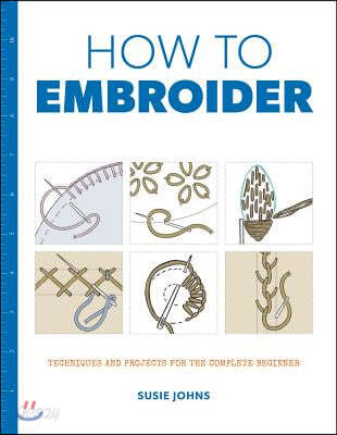 How to Embroider: Techniques and Projects for the Complete Beginner