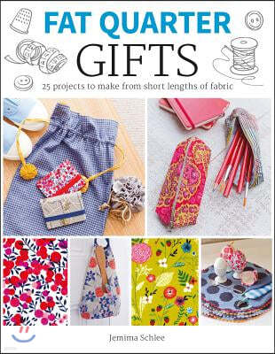 Fat Quarter: Gifts: 25 Projects to Make from Short Lengths of Fabric