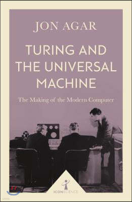 Turing and the Universal Machine: The Making of the Modern Computer