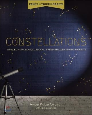 Constellations: 12 Pieced Astrological Blocks, 8 Personalized Sewing Projects