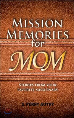 Mission Memories for Mom: Funny and spiritual stories from your favorite missionary