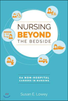 Nursing Beyond the Bedside: 60 Non-Hospital Careers in Nursing