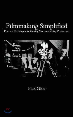 Filmmaking Simplified: Practical Techniques for Getting More out of Any Production