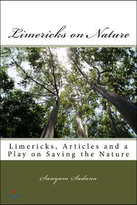 Limericks on Nature: Limericks, Articles and a Play on Saving the Nature