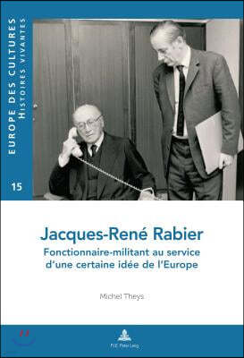 Jacques-Rene Rabier: Fonctionnaire-Militant Au Service d'Une Certaine Idee de l'Europe