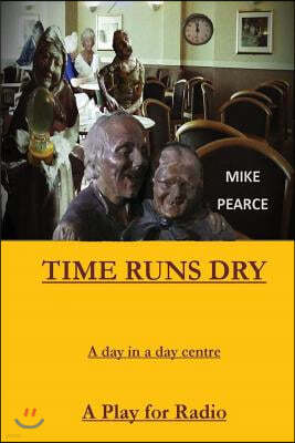 Time Runs Dry: A Day in a Day Centre - A Play for Radio