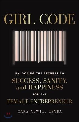 Girl Code: Unlocking the Secrets to Success, Sanity, and Happiness for the Female Entrepreneur