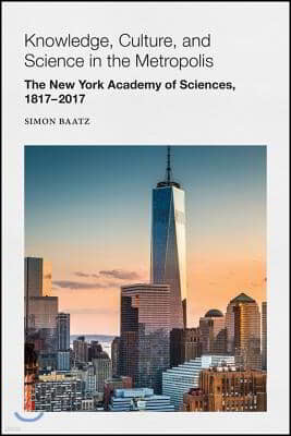 Knowledge, Culture, and Science in the Metropolis: The New York Academy of Sciences, 1817-2017
