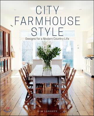 City Farmhouse Style: Designs for a Modern Country Life