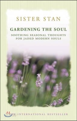 Gardening the Soul : Soothing Seasonal Thoughts for Jaded Modern Soul