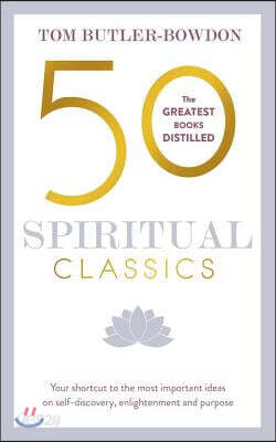 50 Spiritual Classics, Second Edition: Your Shortcut to the Most Important Ideas on Self-Discovery, Enlightenment, and Purpose