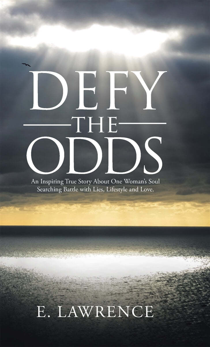 Defy the Odds: An Inspiring True Story About One Woman&#39;s Soul Searching Battle with Lies, Lifestyle and Love.