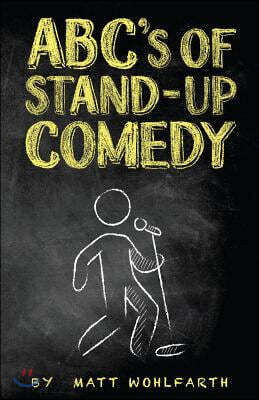 ABC's of Stand-up Comedy: Go zero to funny in one book!
