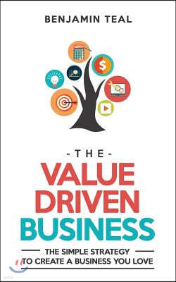 The Value Driven Business: The Simple Strategy to Create a Business You Love