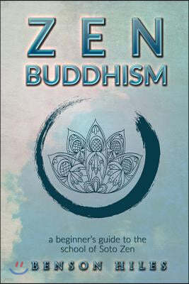 Zen Buddhism: : a beginner's guide to the school of Soto Zen