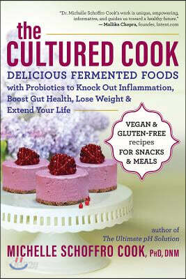 The Cultured Cook: Delicious Fermented Foods with Probiotics to Knock Out Inflammation, Boost Gut Health, Lose Weight & Extend Your Life