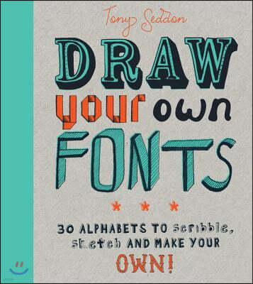 Draw Your Own Fonts: 30 Alphabets to Scribble, Sketch, and Make Your Own!