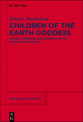 Children of the Earth Goddess: Society, Marriage and Sacrifice in the Highlands of Odisha