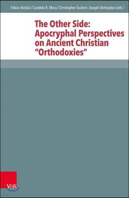 The Other Side: Apocryphal Perspectives on Ancient Christian 'Orthodoxies'