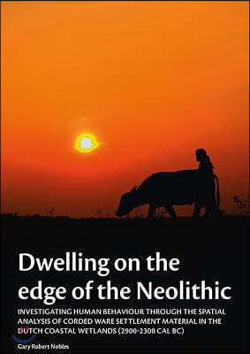 Dwelling on the Edge of the Neolithic: Investigating Human Behaviour Through the Spatial Analysis of Corded Ware Settlement Material in the Dutch Coas