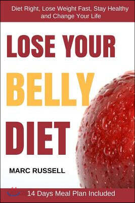 Lose Your Belly Diet: Diet Right, Lose Weight Fast, Stay Healthy and Change Your Life - 14 Days Meal Plan Included