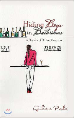 Hiding Boys in Bathrooms: A Decade of Dating Debacles