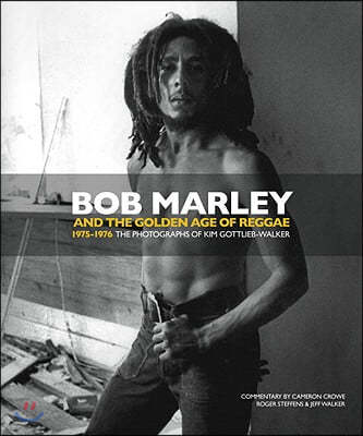 Bob Marley and the Golden Age of Reggae: 1975-1976 the Photographs of Kim Gottlieb-Walker