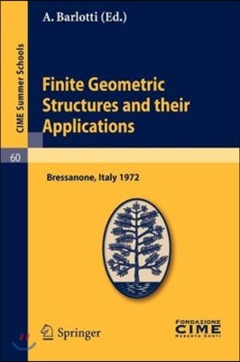 Finite Geometric Structures and Their Applications: Lectures Given at a Summer School of the Centro Internazionale Matematico Estivo (C.I.M.E.) Held i