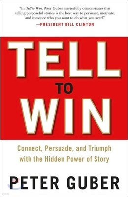 Tell to Win: Connect, Persuade, and Triumph with the Hidden Power of Story