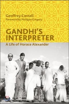 Gandhi's Interpreter: A Life of Horace Alexander