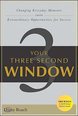 Your Three Second Window: Changing Everyday Moments Into Extraordinary Opportunities for Success