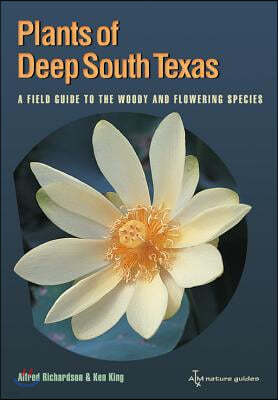 Plants of Deep South Texas: A Field Guide to the Woody & Flowering Species
