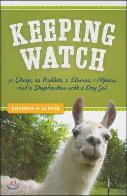 Keeping Watch: 30 Sheep, 24 Rabbits, 2 Llamas, 1 Alpaca, and a Shepherdess with a Day Job