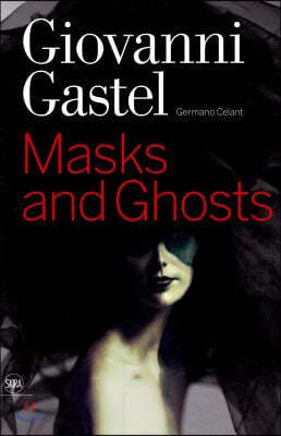 Giovanni Gastel: Maschere E Spettri/ Masks and Ghosts