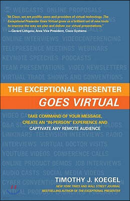 The Exceptional Presenter Goes Virtual: Take Command of Your Message, Create an "in-Person" Experience and Captivate Any Remote Audience